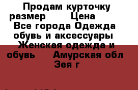 Продам курточку,размер 42  › Цена ­ 500 - Все города Одежда, обувь и аксессуары » Женская одежда и обувь   . Амурская обл.,Зея г.